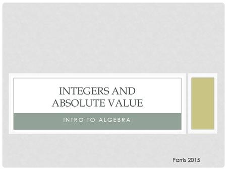 INTRO TO ALGEBRA INTEGERS AND ABSOLUTE VALUE Farris 2015.