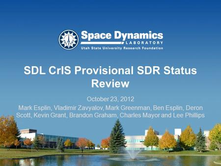 SDL CrIS Provisional SDR Status Review October 23, 2012 Mark Esplin, Vladimir Zavyalov, Mark Greenman, Ben Esplin, Deron Scott, Kevin Grant, Brandon Graham,