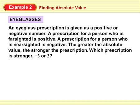 Example 2 Finding Absolute Value An eyeglass prescription is given as a positive or negative number. A prescription for a person who is farsighted is positive.