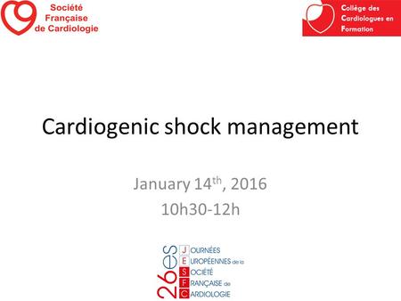 Cardiogenic shock management January 14 th, 2016 10h30-12h.