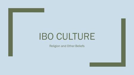 IBO CULTURE Religion and Other Beliefs. Spirituality ■The universe is divided into two levels –The natural level (human world) –The spiritual level (gods,