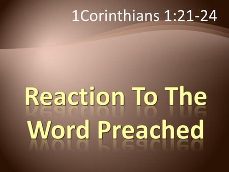 1Corinthians 1:21-24. For since in the wisdom of God the world through its wisdom did not come to know God, God was well- pleased through the foolishness.