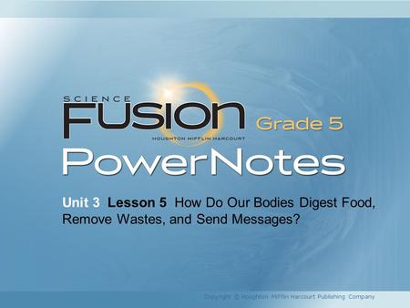 Unit 3 Lesson 5 How Do Our Bodies Digest Food, Remove Wastes, and Send Messages? Copyright © Houghton Mifflin Harcourt Publishing Company 1.