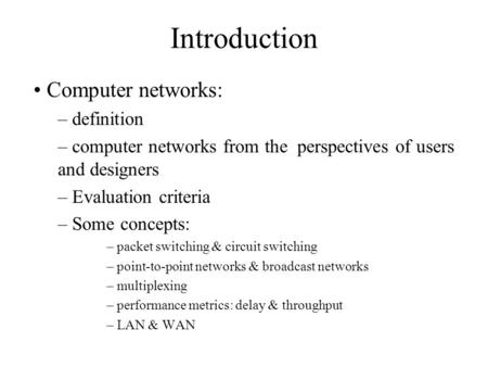 Introduction Computer networks: – definition – computer networks from the perspectives of users and designers – Evaluation criteria – Some concepts: –