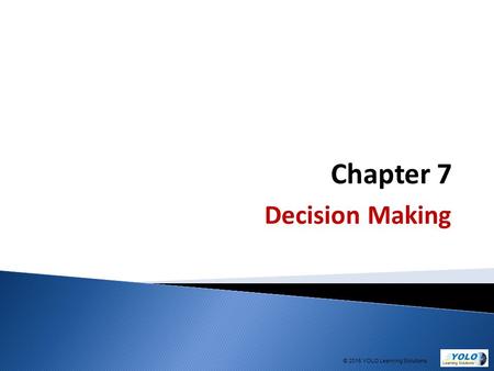 Chapter 7 Decision Making © 2015 YOLO Learning Solutions.