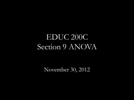 EDUC 200C Section 9 ANOVA November 30, 2012. Goals One-way ANOVA Least Significant Difference (LSD) Practice Problem Questions?