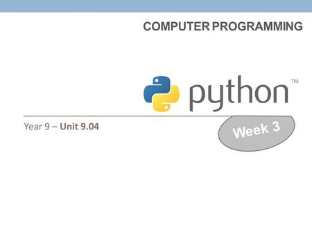 COMPUTER PROGRAMMING Year 9 – Unit 9.04 Week 3. Open the Python INTERPRETER Can you use the interpreter to solve these maths problems? 156 add 567132.