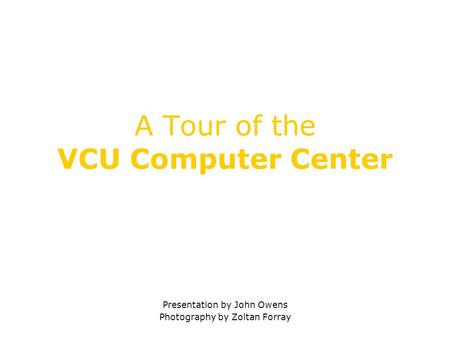 A Tour of the VCU Computer Center Presentation by John Owens Photography by Zoltan Forray.