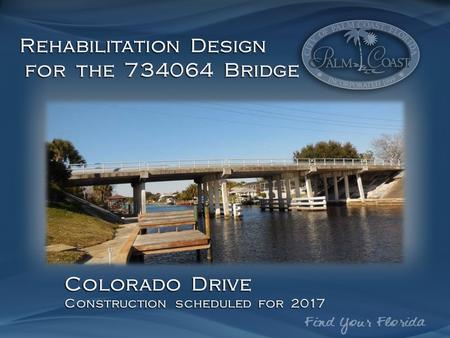 Rehabilitation Design for the 734064 Bridge for the 734064 Bridge Colorado Drive Construction scheduled for 2017.