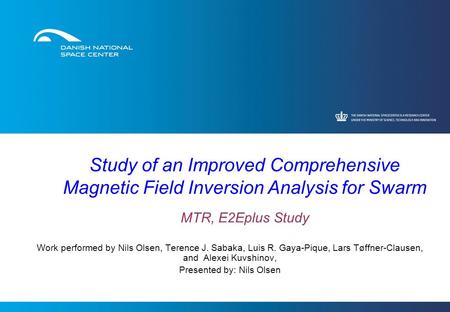 Study of an Improved Comprehensive Magnetic Field Inversion Analysis for Swarm MTR, E2Eplus Study Work performed by Nils Olsen, Terence J. Sabaka, Luis.