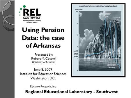 Regional Educational Laboratory - Southwest Using Pension Data: the case of Arkansas Presented by: Robert M. Costrell University of Arkansas June 8, 2009.