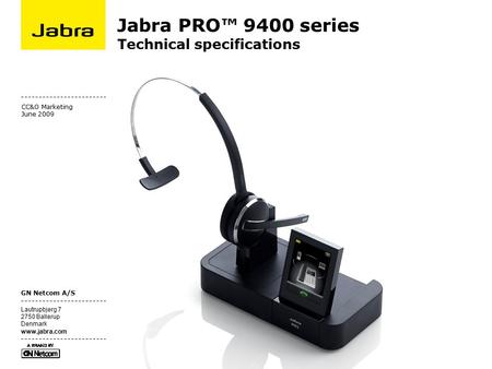 GN Netcom A/S Lautrupbjerg 7 2750 Ballerup Denmark www.jabra.com Jabra PRO™ 9400 series Technical specifications CC&O Marketing June 2009.