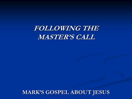 MARK’S GOSPEL ABOUT JESUS FOLLOWING THE MASTER’S CALL.