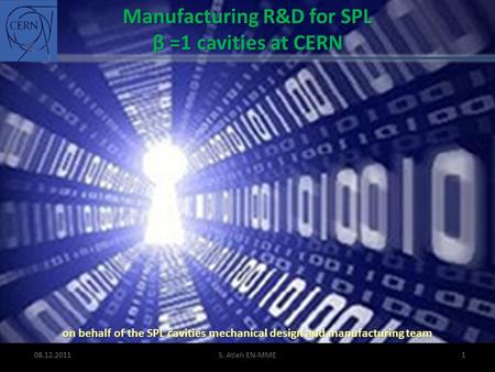 08.12.20111S. Atieh EN-MME Manufacturing R&D for SPL β =1 cavities at CERN on behalf of the SPL cavities mechanical design and manufacturing team.