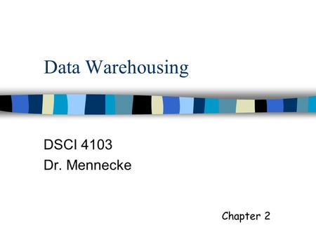 Data Warehousing DSCI 4103 Dr. Mennecke Chapter 2.