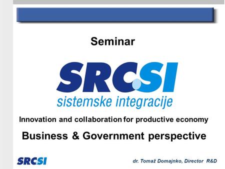 Dr. Tomaž Domajnko, Director R&D Innovation and collaboration for productive economy Business & Government perspective Seminar.