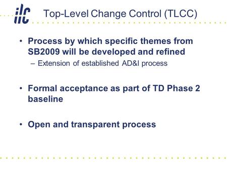 Top-Level Change Control (TLCC) Process by which specific themes from SB2009 will be developed and refined –Extension of established AD&I process Formal.