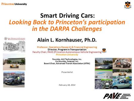 Smart Driving Cars: Looking Back to Princeton’s participation in the DARPA Challenges Alain L. Kornhauser, Ph.D. Professor, Operations Research & Financial.