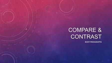 COMPARE & CONTRAST BODY PARAGRAPHS. QUICK REVIEW What happened last class? What are the elements of an Introduction? How should a hook be like? How should.