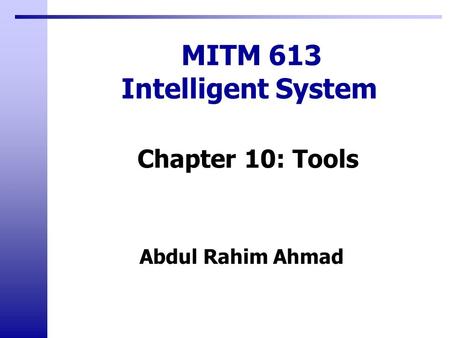 Abdul Rahim Ahmad MITM 613 Intelligent System Chapter 10: Tools.