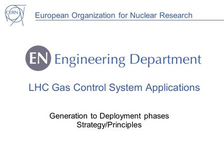 European Organization for Nuclear Research LHC Gas Control System Applications Generation to Deployment phases Strategy/Principles.