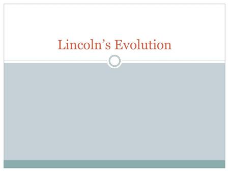 Lincoln’s Evolution. Focus Question In a short response of two to three sentences, describe what reasons might lead to someone changing their opinions.