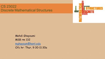 CS 23022 Discrete Mathematical Structures Mehdi Ghayoumi MSB rm 132 Ofc hr: Thur, 9:30-11:30a.