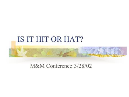 IS IT HIT OR HAT? M&M Conference 3/28/02. HAT Mild thrombocythopenia 100K- 130K Incidence: 25% 1-4 days after starting heparin Non immune-mediated (direct.