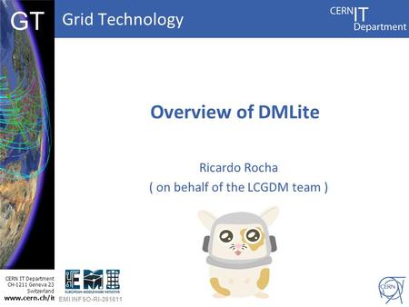 Grid Technology CERN IT Department CH-1211 Geneva 23 Switzerland www.cern.ch/i t DBCF GT Overview of DMLite Ricardo Rocha ( on behalf of the LCGDM team.