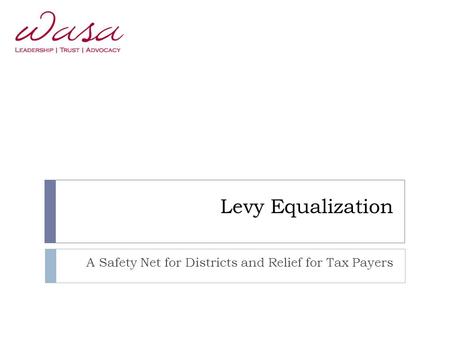 Levy Equalization A Safety Net for Districts and Relief for Tax Payers.