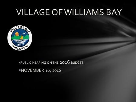 VILLAGE OF WILLIAMS BAY  PUBLIC HEARING ON THE 2016 BUDGET  NOVEMBER 16, 2016.