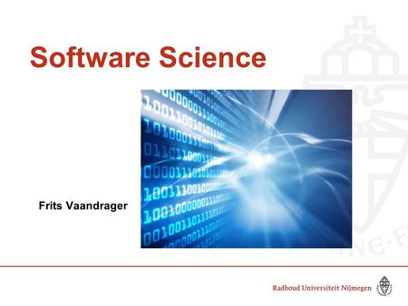 Software Science Frits Vaandrager. Master Programme in Computing Science 2 years (120 ec), full time four specializations software science MFoCS data.