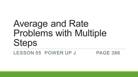 Average and Rate Problems with Multiple Steps LESSON 55POWER UP JPAGE 386.