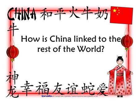 How is China linked to the rest of the World?. Learning Objectives: To know how China is linked with the rest of the World To understand that closer relationships.