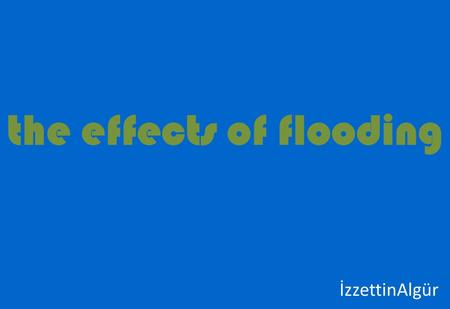 the effects of flooding İzzettinAlgür İndia, Pakistan, China, and Thailand deluges have once again caused misery. Typhoon Nesat hit the Philippines earlier.