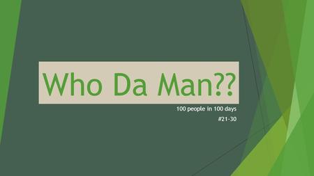 Who Da Man?? 100 people in 100 days #21-30. Benjamin Franklin  Scientist & inventor  Present at the writing of Declaration of Independence, Articles.