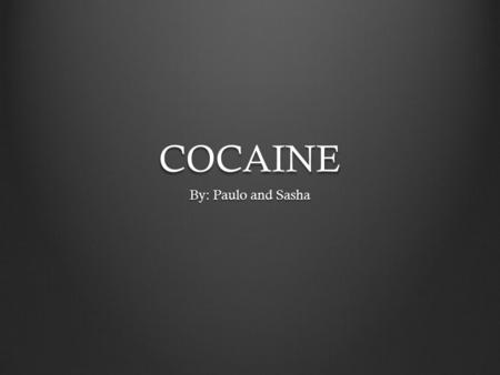 COCAINE By: Paulo and Sasha. Coca Plant Coke, C, Snow, Flake, Blow, Crack.