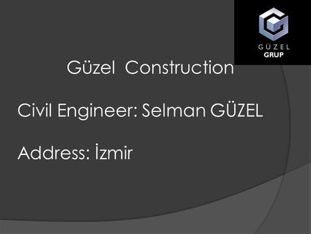 Güzel Construction Civil Engineer: Selman GÜZEL Address: İzmir.