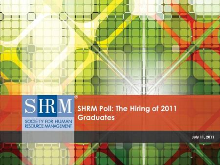 July 11, 2011 SHRM Poll: The Hiring of 2011 Graduates.