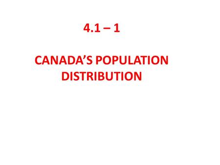 4.1 – 1 CANADA’S POPULATION DISTRIBUTION. Describe the population of Canada according to the information above.