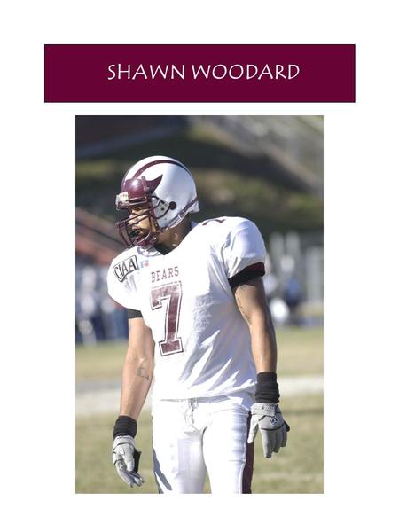 SHAWN WOODARD. CRITICAL FACTORS WHEN EVALUATING TALENT 1.CHARACTER An outstanding student-athlete who maintained a 2.94 GPA at Shaw University 2.ABILITY.