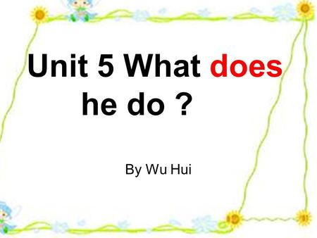 Unit 5 What does he do ? By Wu Hui. What does he do?