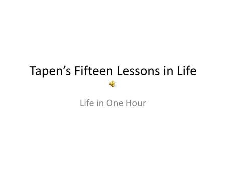 Tapen’s Fifteen Lessons in Life Life in One Hour.