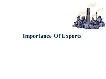 Importance Of Exports. There are three Major Reasons Canada exports To pay for the things we import To keep our economy healthy. (Make money, create Jobs)