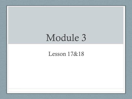 Module 3 Lesson 17&18.