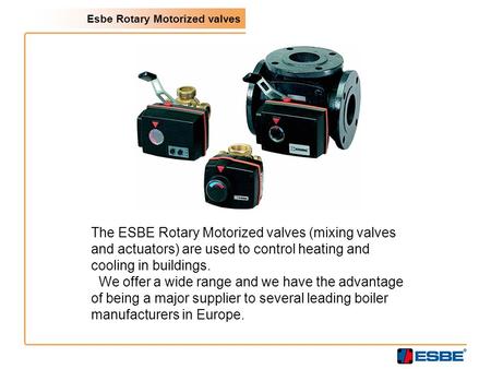 Esbe Rotary Motorized valves The ESBE Rotary Motorized valves (mixing valves and actuators) are used to control heating and cooling in buildings. We offer.