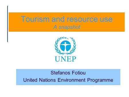 Tourism and resource use A snapshot Stefanos Fotiou United Nations Environment Programme.