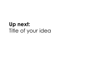 PHIDD/2 Minute Madness – Individual Ideas for Team Fall 2015 Northeastern University1 Up next: Title of your idea.