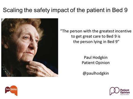 Scaling the safety impact of the patient in Bed 9 “The person with the greatest incentive to get great care to Bed 9 is the person lying in Bed 9” Paul.