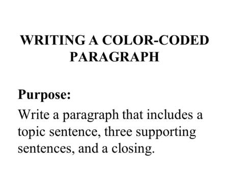 WRITING A COLOR-CODED PARAGRAPH Purpose: Write a paragraph that includes a topic sentence, three supporting sentences, and a closing.